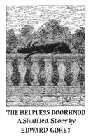 The Helpless Doorknob: A Shuffle Story by Edward Gorey