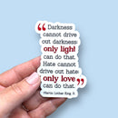Darkness cannot drive out darkness MLK vinyl sticker