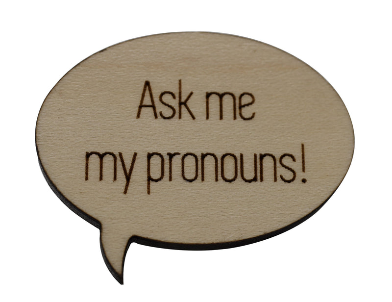 Pronoun Pins: Ask Me My Pronouns! Speech Bubble Pin Wood Pin cardboard clothing